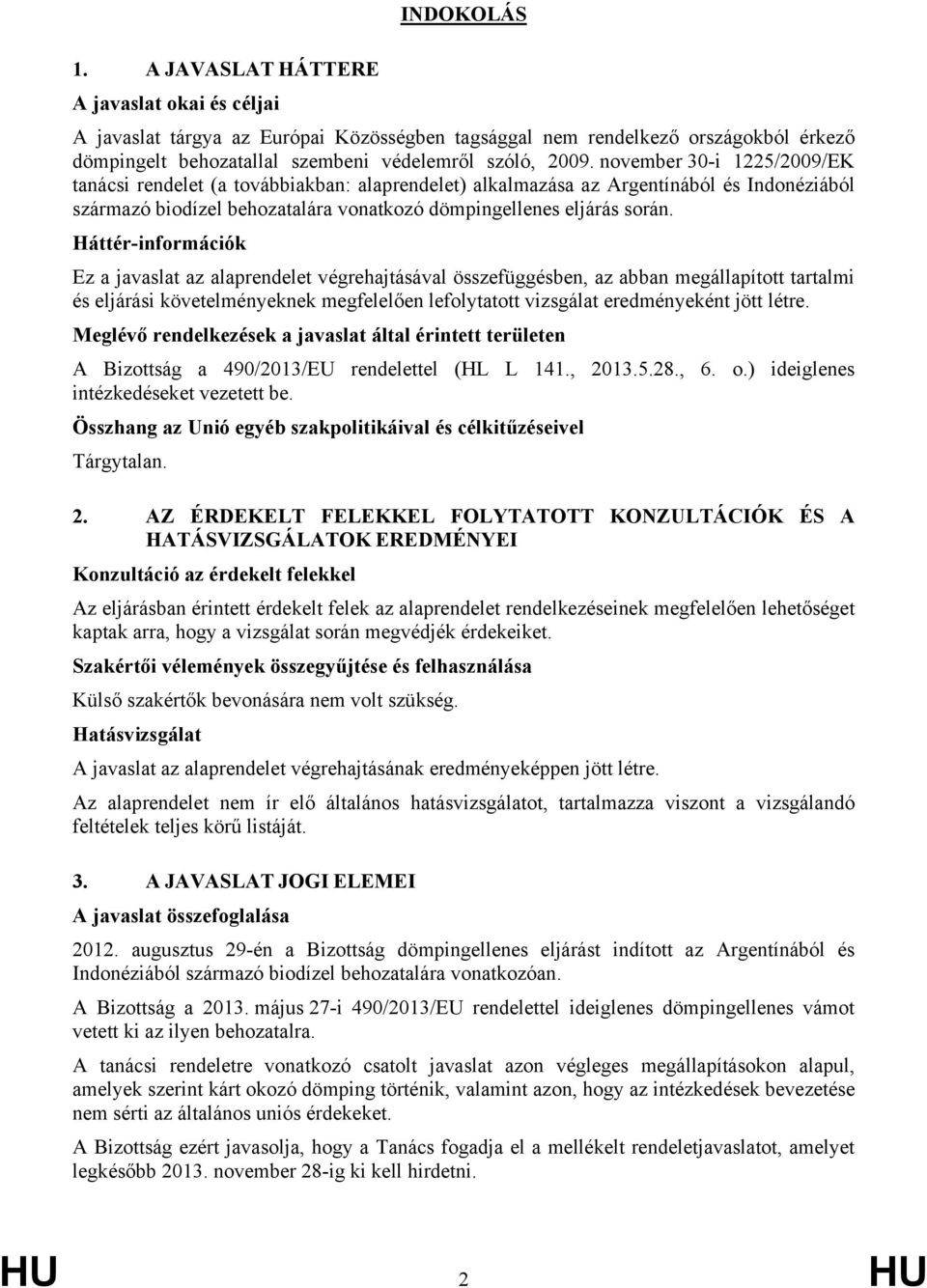 Háttér-információk Ez a javaslat az alaprendelet végrehajtásával összefüggésben, az abban megállapított tartalmi és eljárási követelményeknek megfelelően lefolytatott vizsgálat eredményeként jött