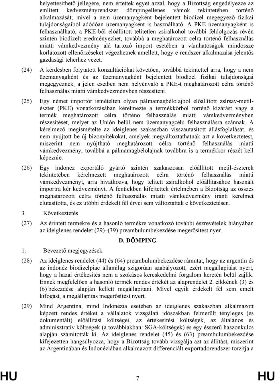 A PKE üzemanyagként is felhasználható, a PKE-ből előállított telítetlen zsíralkohol további feldolgozás révén szintén biodízelt eredményezhet, továbbá a meghatározott célra történő felhasználás