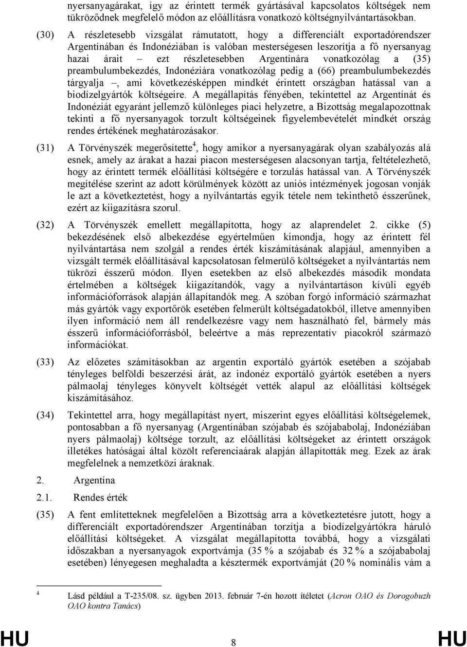 Argentínára vonatkozólag a (35) preambulumbekezdés, Indonéziára vonatkozólag pedig a (66) preambulumbekezdés tárgyalja, ami következésképpen mindkét érintett országban hatással van a biodízelgyártók