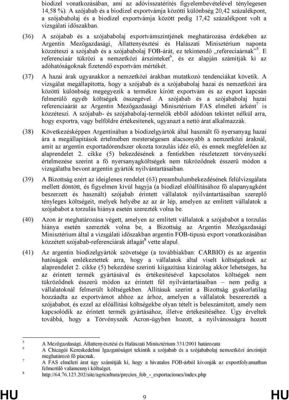 (36) A szójabab és a szójababolaj exportvámszintjének meghatározása érdekében az Argentin Mezőgazdasági, Állattenyésztési és Halászati Minisztérium naponta közzéteszi a szójabab és a szójababolaj