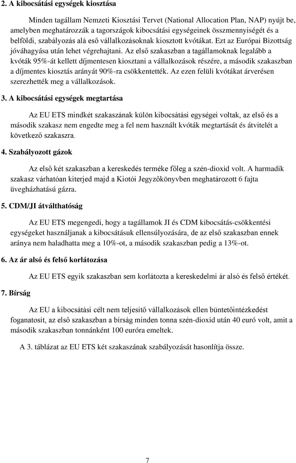 Az első szakaszban a tagállamoknak legalább a kvóták 95%-át kellett díjmentesen kiosztani a vállalkozások részére, a második szakaszban a díjmentes kiosztás arányát 90%-ra csökkentették.