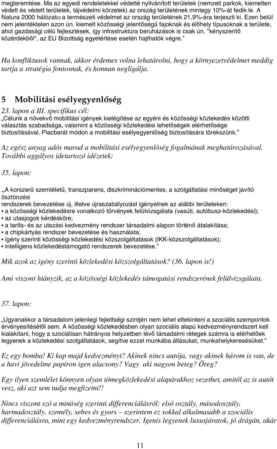 kiemelt közösségi jelentőségű fajoknak és élőhely típusoknak a területe, ahol gazdasági célú fejlesztések, így infrastruktúra beruházások is csak ún.