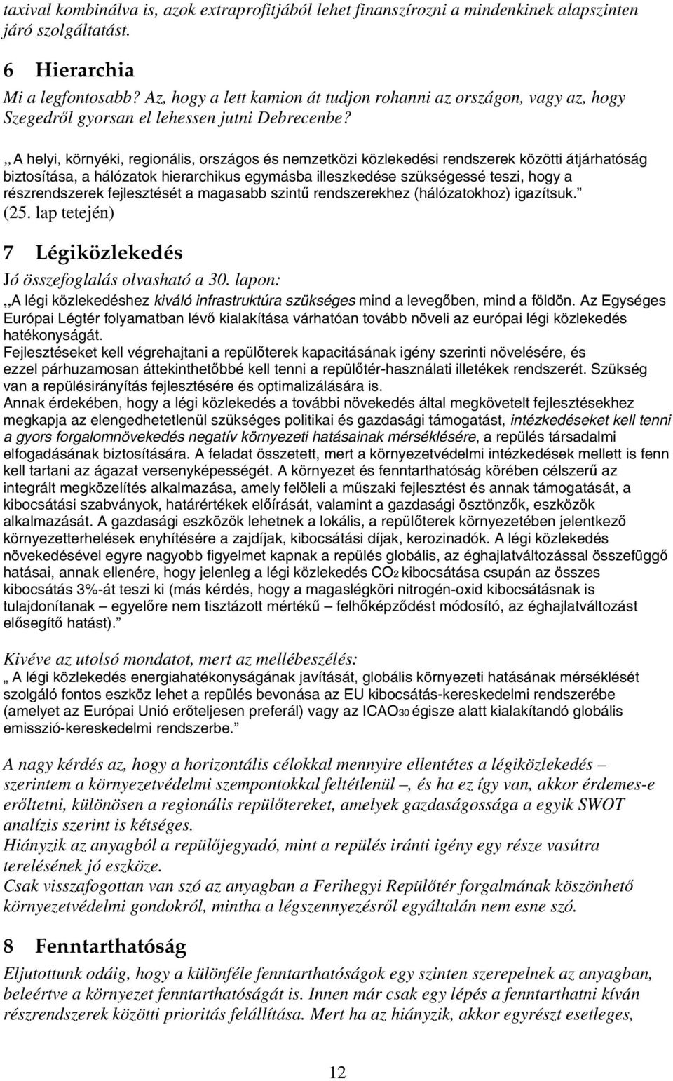 A helyi, környéki, regionális, országos és nemzetközi közlekedési rendszerek közötti átjárhatóság biztosítása, a hálózatok hierarchikus egymásba illeszkedése szükségessé teszi, hogy a részrendszerek