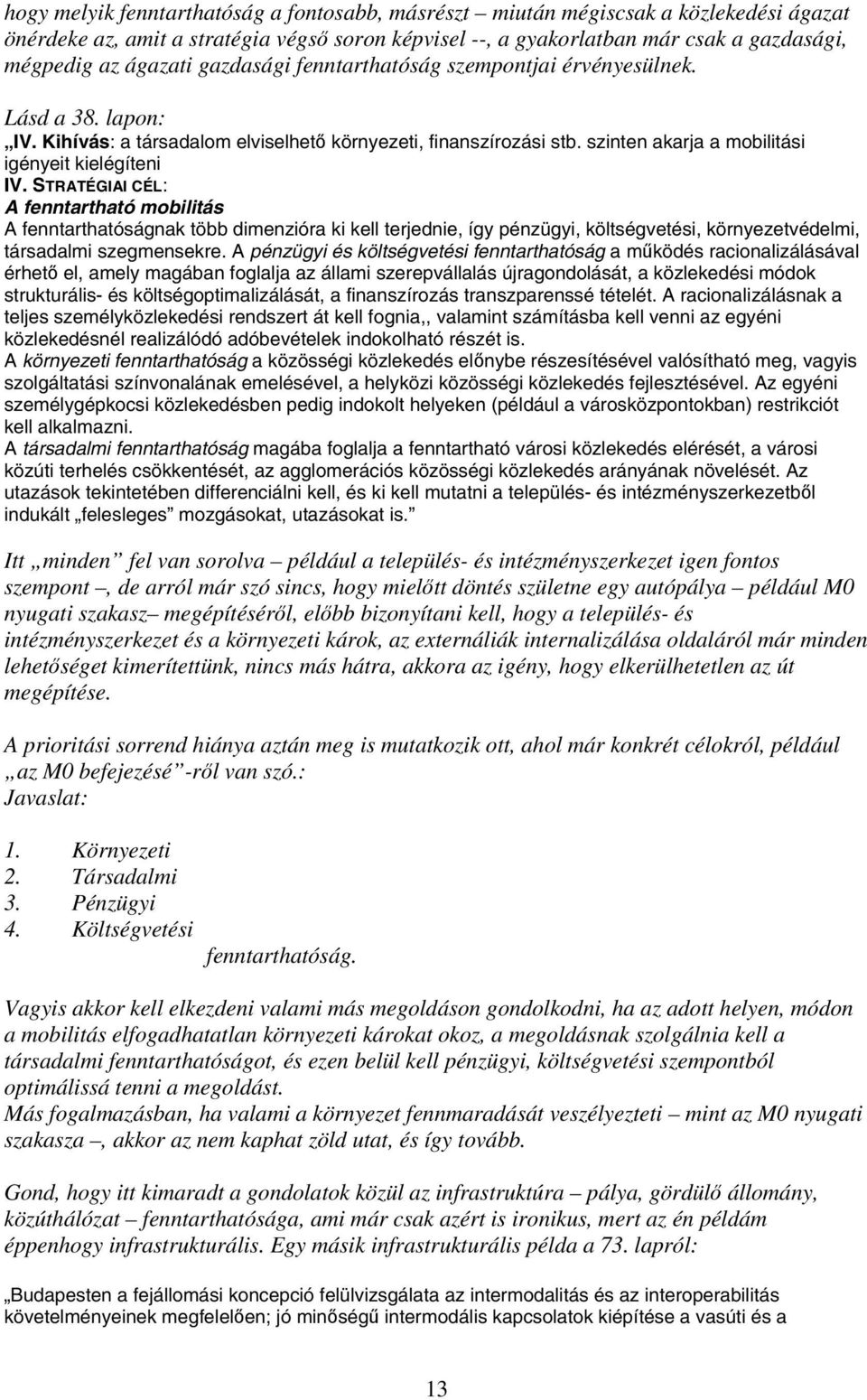 STRATÉGIAI CÉL: A fenntartható mobilitás A fenntarthatóságnak több dimenzióra ki kell terjednie, így pénzügyi, költségvetési, környezetvédelmi, társadalmi szegmensekre.