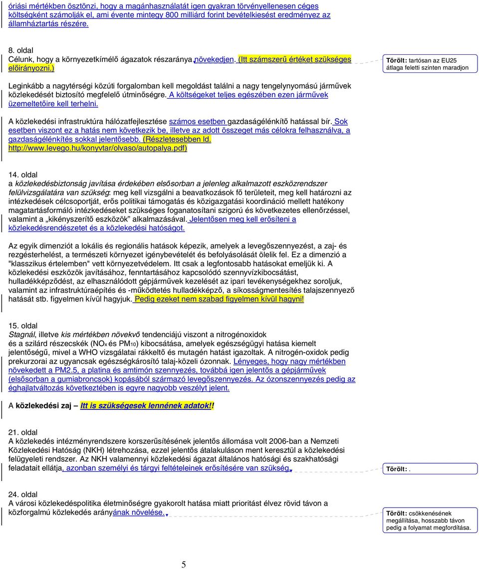 ) Törölt: tartósan az EU25 átlaga feletti szinten maradjon Leginkább a nagytérségi közúti forgalomban kell megoldást találni a nagy tengelynyomású járművek közlekedését biztosító megfelelő