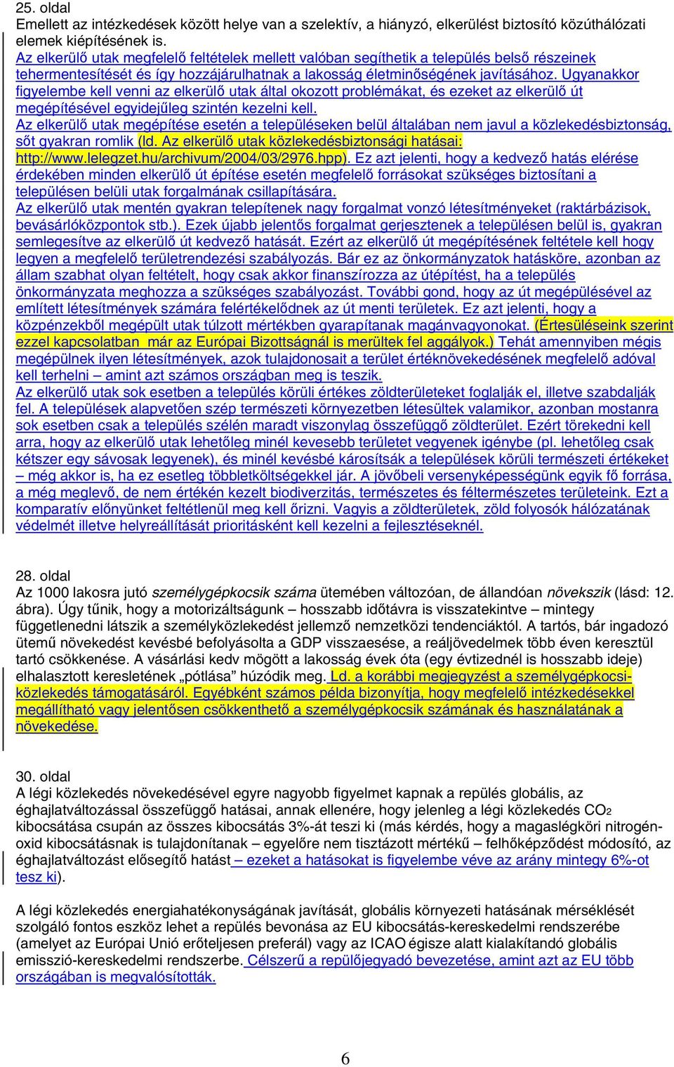 Ugyanakkor figyelembe kell venni az elkerülő utak által okozott problémákat, és ezeket az elkerülő út megépítésével egyidejűleg szintén kezelni kell.