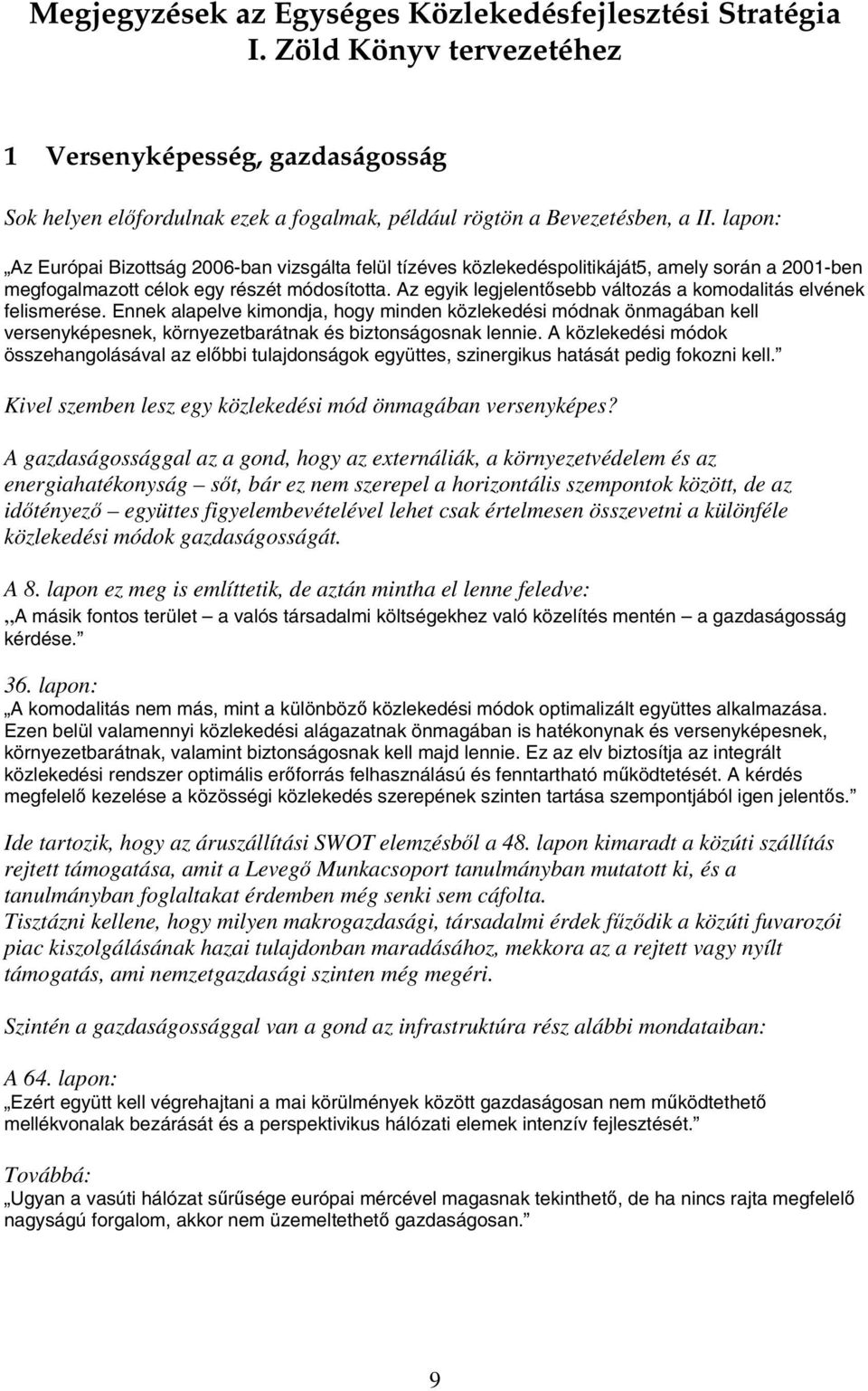 Az egyik legjelentősebb változás a komodalitás elvének felismerése. Ennek alapelve kimondja, hogy minden közlekedési módnak önmagában kell versenyképesnek, környezetbarátnak és biztonságosnak lennie.