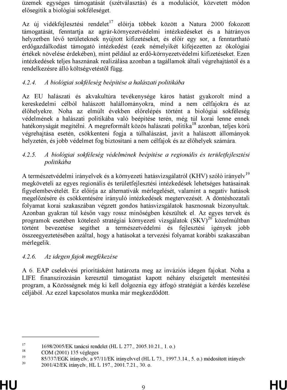 kifizetéseket, és elıír egy sor, a fenntartható erdıgazdálkodást támogató intézkedést (ezek némelyikét kifejezetten az ökológiai értékek növelése érdekében), mint például az erdı-környezetvédelmi