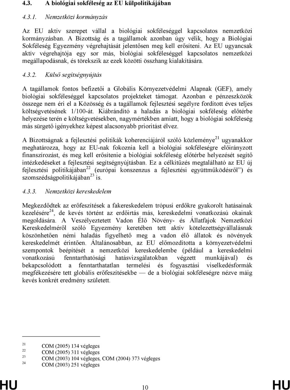 Az EU ugyancsak aktív végrehajtója egy sor más, biológiai sokféleséggel kapcsolatos nemzetközi megállapodásnak, és törekszik az ezek közötti összhang kialakítására. 4.3.2.