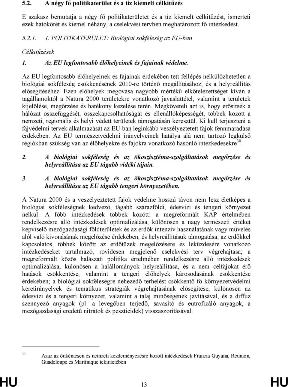 Az EU legfontosabb élıhelyeinek és fajainak érdekében tett fellépés nélkülözhetetlen a biológiai sokféleség csökkenésének 2010-re történı megállításához, és a helyreállítás elısegítéséhez.