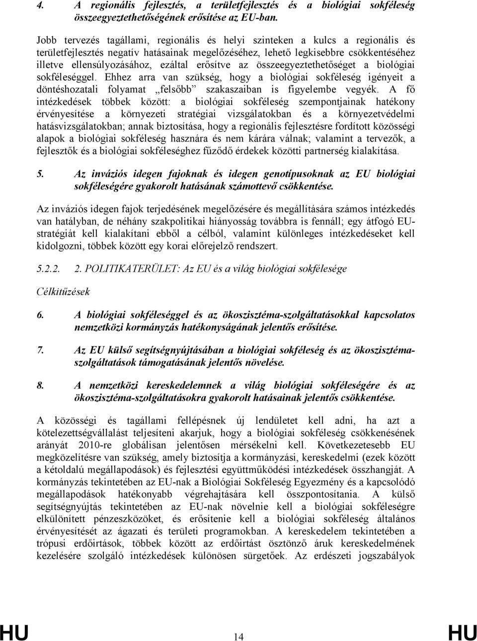 erısítve az összeegyeztethetıséget a biológiai sokféleséggel. Ehhez arra van szükség, hogy a biológiai sokféleség igényeit a döntéshozatali folyamat felsıbb szakaszaiban is figyelembe vegyék.