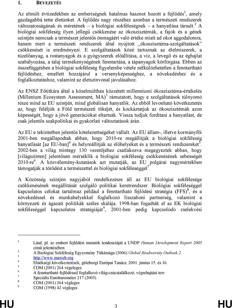 2 A biológiai sokféleség ilyen jellegő csökkenése az ökoszisztémák, a fajok és a gének szintjén nemcsak a természet jelentıs önmagáért való értéke miatt ad okot aggodalomra, hanem mert a természeti