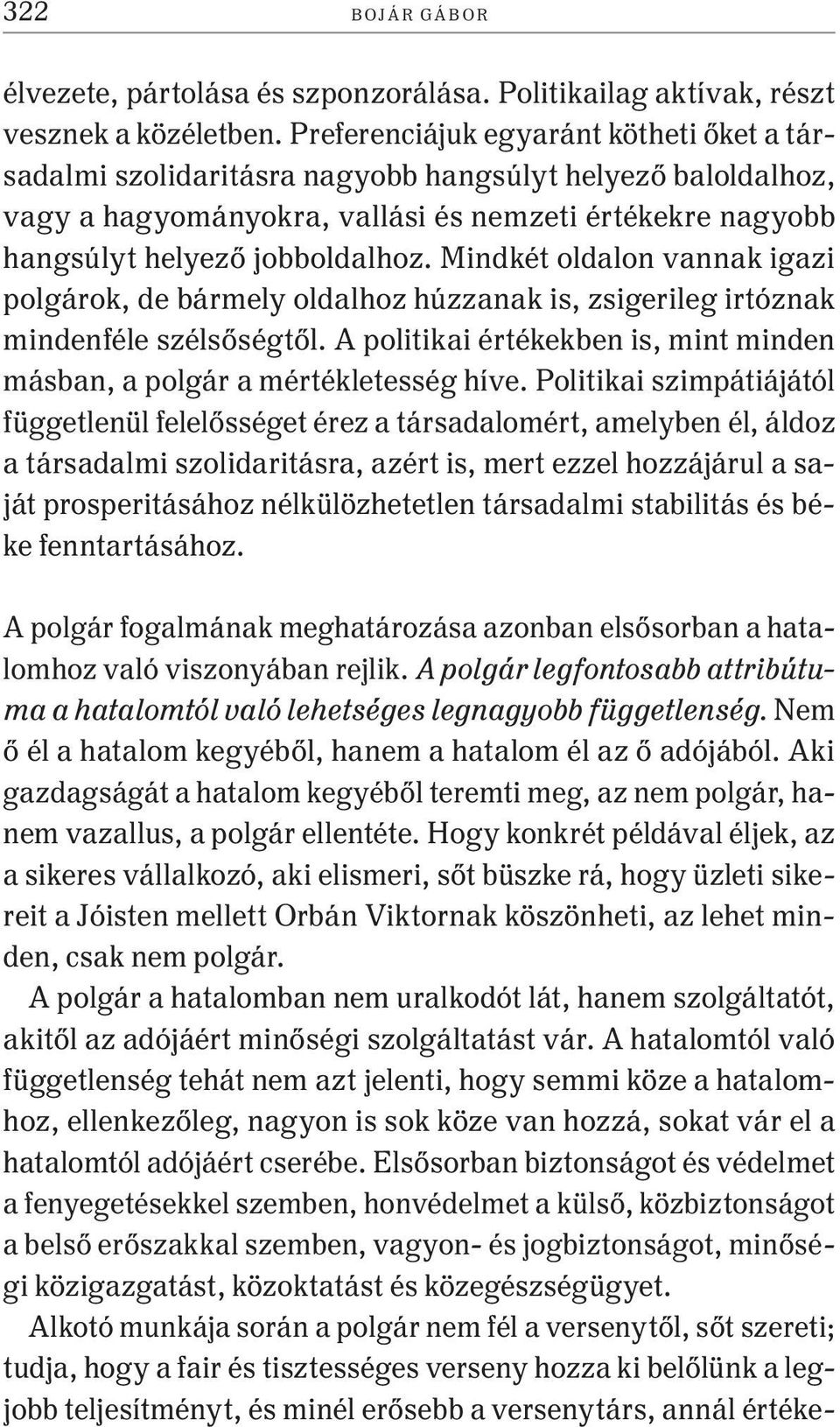 Mindkét oldalon vannak igazi polgárok, de bármely oldalhoz húzzanak is, zsigerileg irtóznak mindenféle szélsőségtől. A politikai értékekben is, mint minden másban, a polgár a mértékletesség híve.