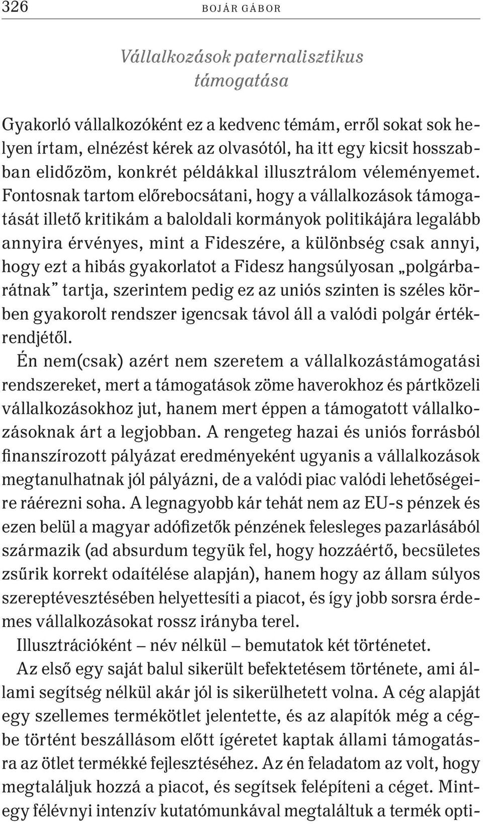 Fontosnak tartom előrebocsátani, hogy a vállalkozások támogatását illető kritikám a baloldali kormányok politikájára legalább annyira érvényes, mint a Fideszére, a különbség csak annyi, hogy ezt a