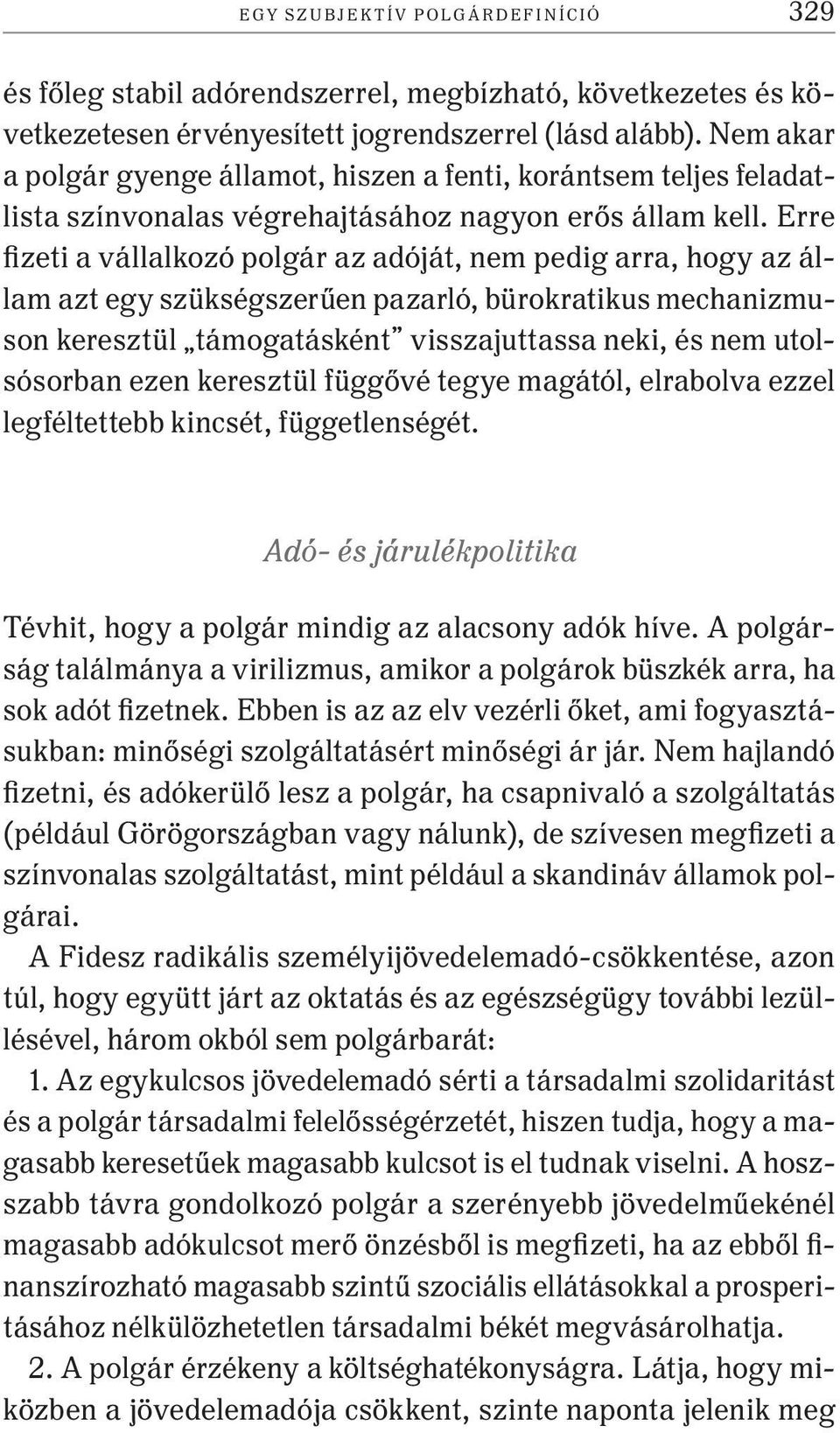 Erre fizeti a vállalkozó polgár az adóját, nem pedig arra, hogy az állam azt egy szükségszerűen pazarló, bürokratikus mechanizmuson keresztül támogatásként visszajuttassa neki, és nem utolsósorban