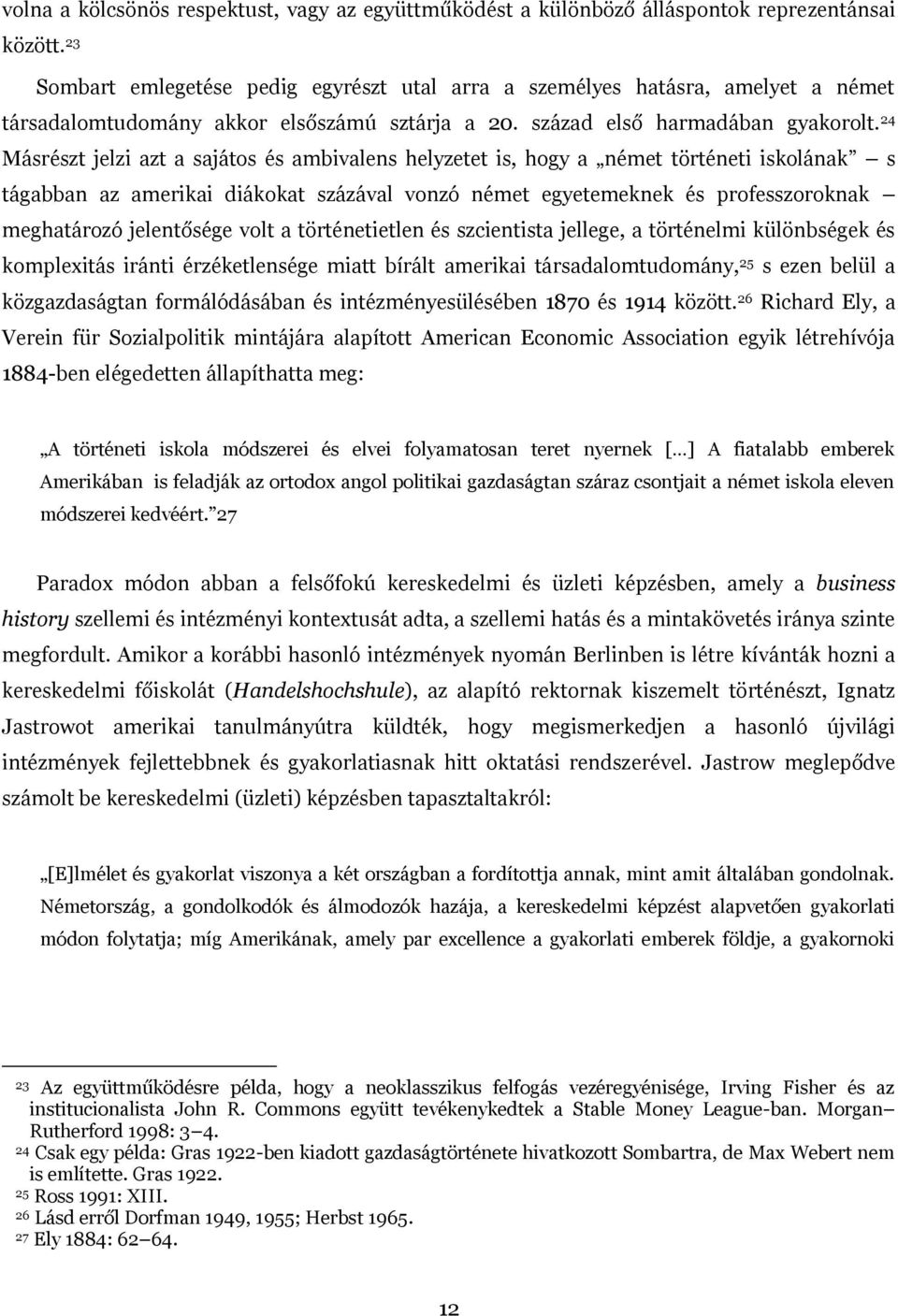 24 Másrészt jelzi azt a sajátos és ambivalens helyzetet is, hogy a német történeti iskolának s tágabban az amerikai diákokat százával vonzó német egyetemeknek és professzoroknak meghatározó