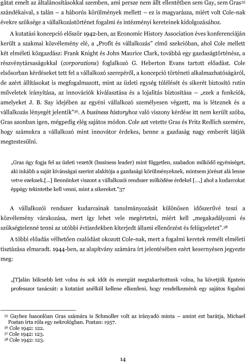 A kutatási koncepció először 1942-ben, az Economic History Association éves konferenciáján került a szakmai közvélemény elé, a Profit és vállalkozás című szekcióban, ahol Cole mellett két elméleti