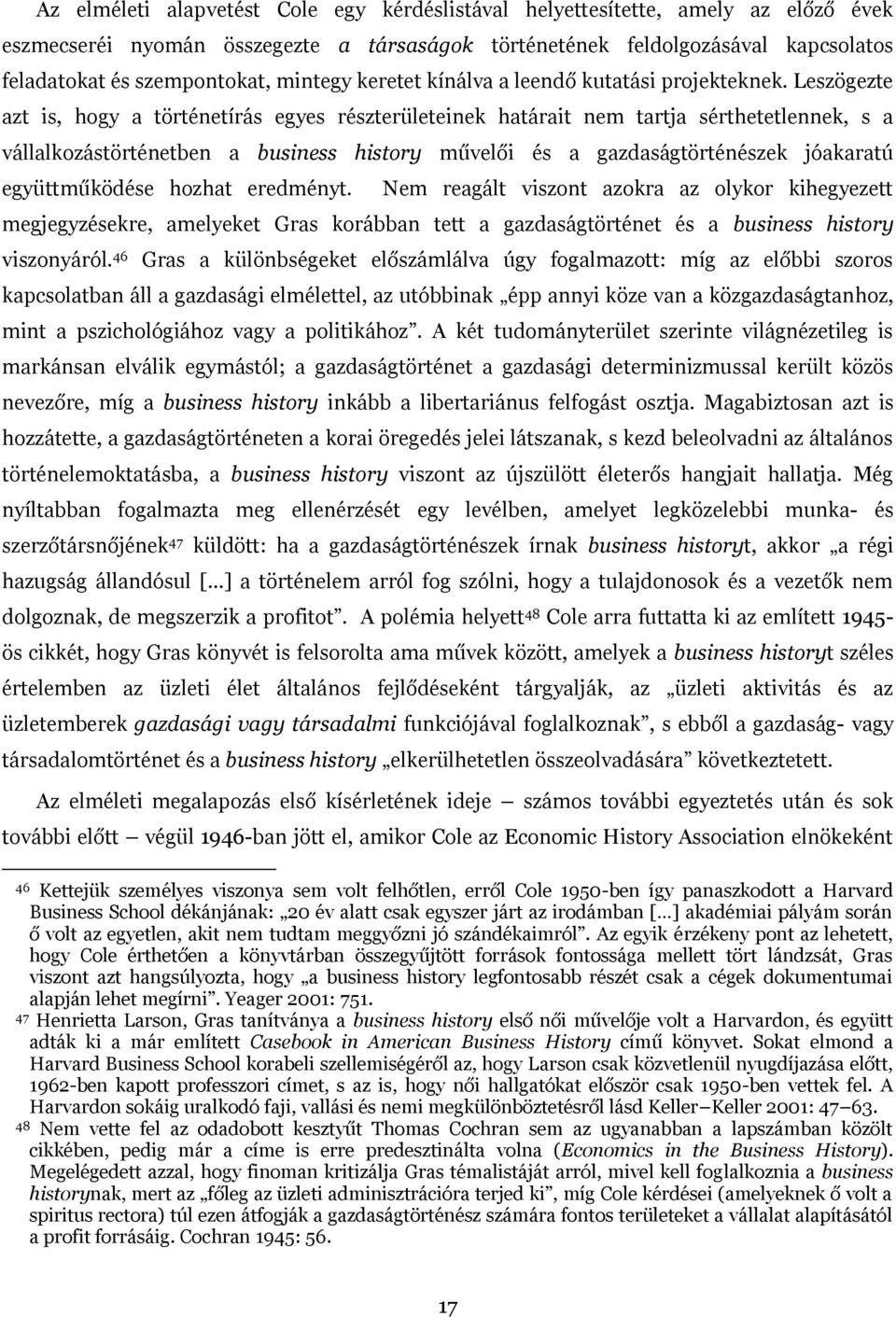 Leszögezte azt is, hogy a történetírás egyes részterületeinek határait nem tartja sérthetetlennek, s a vállalkozástörténetben a business history művelői és a gazdaságtörténészek jóakaratú