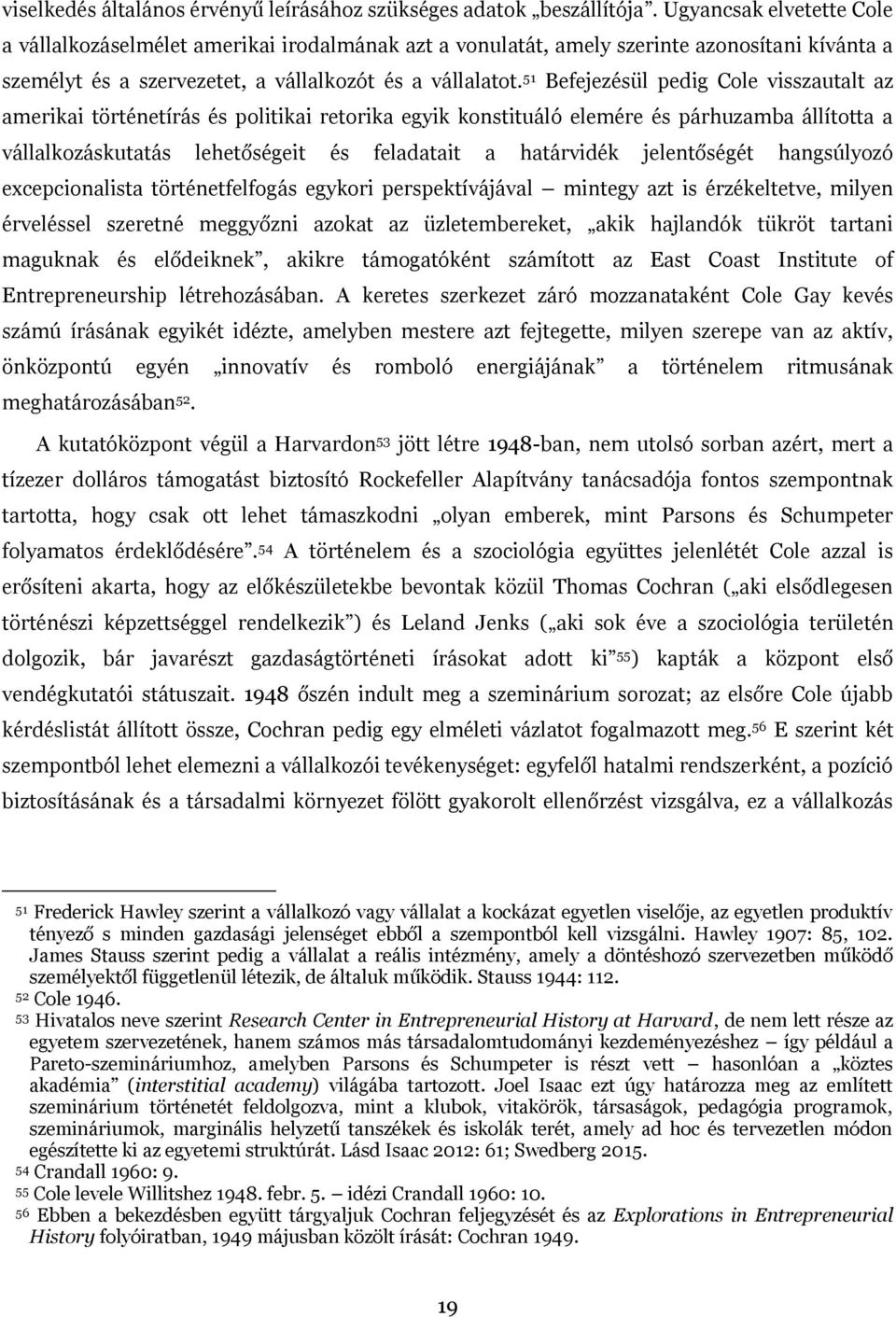 51 Befejezésül pedig Cole visszautalt az amerikai történetírás és politikai retorika egyik konstituáló elemére és párhuzamba állította a vállalkozáskutatás lehetőségeit és feladatait a határvidék