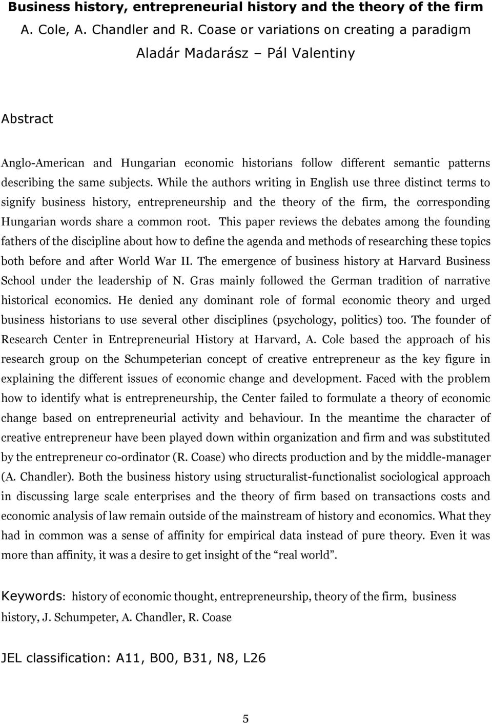 While the authors writing in English use three distinct terms to signify business history, entrepreneurship and the theory of the firm, the corresponding Hungarian words share a common root.