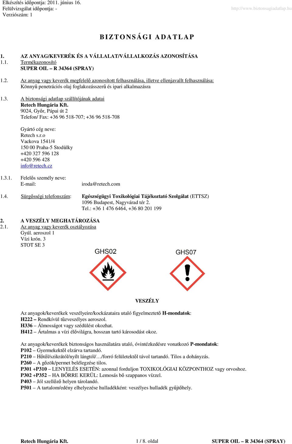 A biztonsági adatlap szállítójának adatai 9024, Gyır, Pápai út 2 Telefon/ Fax: +36 96 518-707; +36 96 518-708 Gyártó cég neve: Retech s.r.o Vackova 1541/4 150 00 Praha-5 Stodůlky +420 327 596 128 +420 596 428 info@retech.