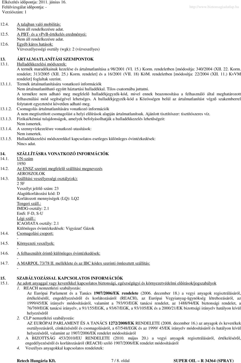 ) KvVM rendelet] foglaltak szerint. 13.1.1. Termék ártalmatlanítására vonatkozó információk Nem ártalmatlanítható együtt háztartási hulladékkal. Tilos csatornába juttatni.