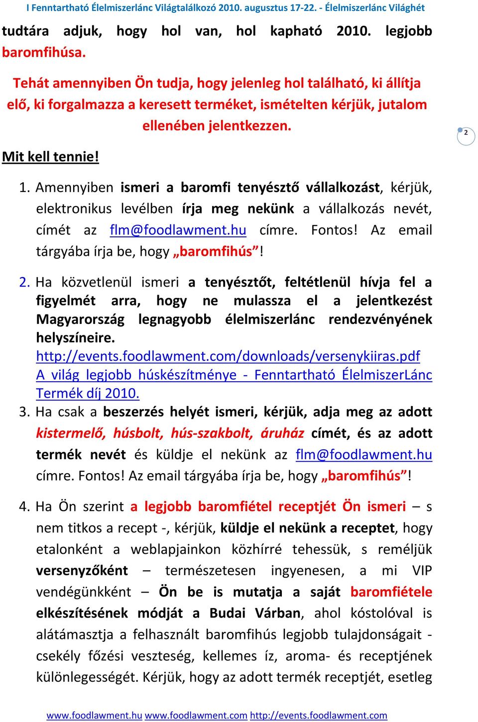 Amennyiben ismeri a baromfi tenyésztő vállalkozást, kérjük, elektronikus levélben írja meg nekünk a vállalkozás nevét, címét az flm@foodlawment.hu címre. Fontos!