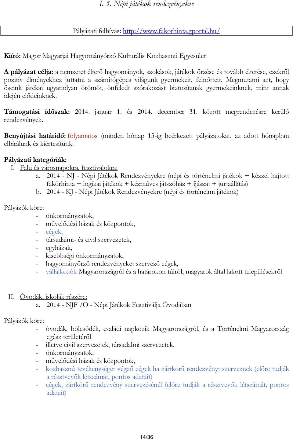 juttatni a számítógépes világunk gyermekeit, felnőtteit. Megmutatni azt, hogy őseink játékai ugyanolyan örömöt, önfeledt szórakozást biztosítanak gyermekeinknek, mint annak idején elődeinknek.