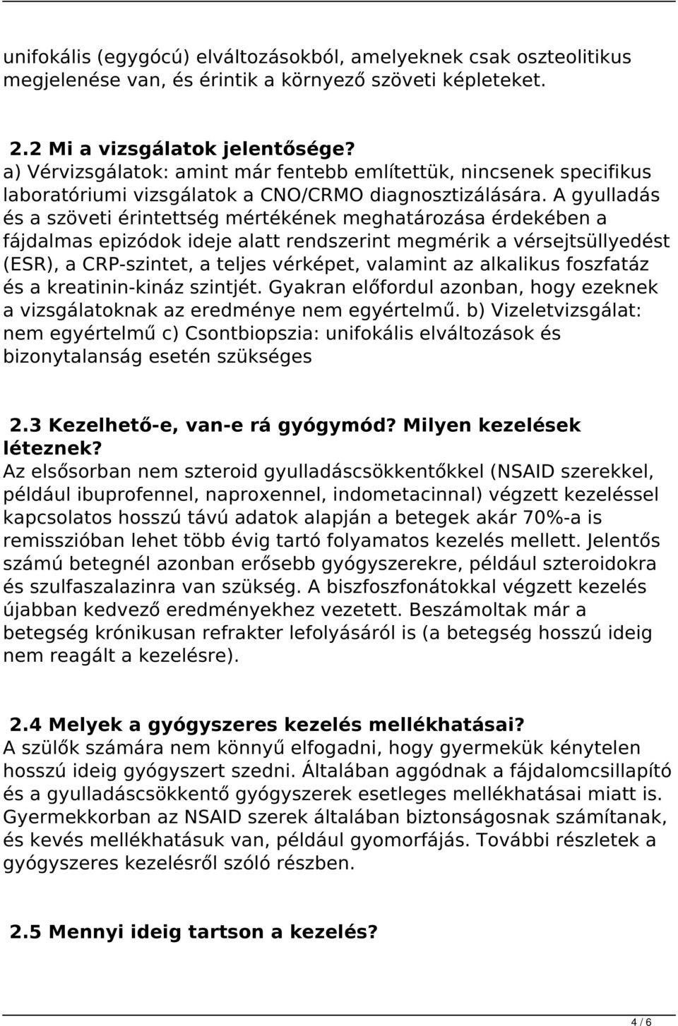 A gyulladás és a szöveti érintettség mértékének meghatározása érdekében a fájdalmas epizódok ideje alatt rendszerint megmérik a vérsejtsüllyedést (ESR), a CRP-szintet, a teljes vérképet, valamint az