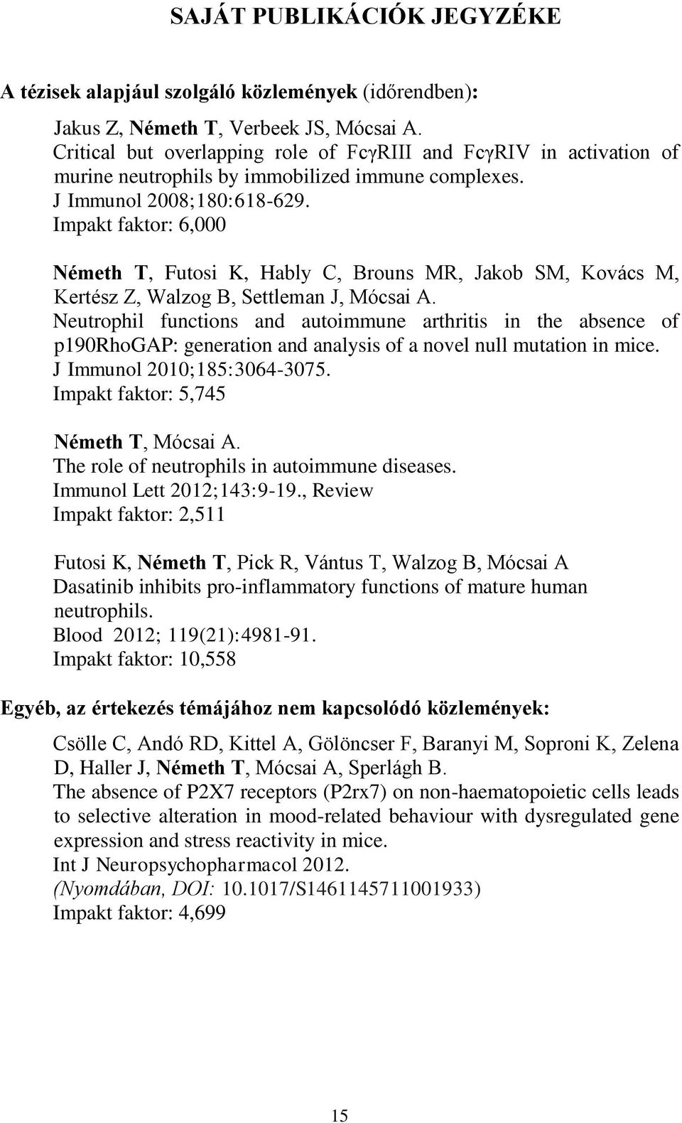Impakt faktor: 6,000 Németh T, Futosi K, Hably C, Brouns MR, Jakob SM, Kovács M, Kertész Z, Walzog B, Settleman J, Mócsai A.