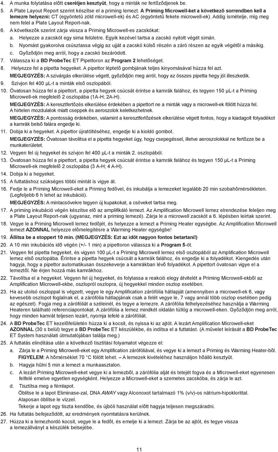 Addig ismételje, míg meg nem felel a Plate Layout Report-nak. 6. A következõk szerint zárja vissza a Priming Microwell-es zacskókat: a. Helyezze a zacskót egy sima felületre.