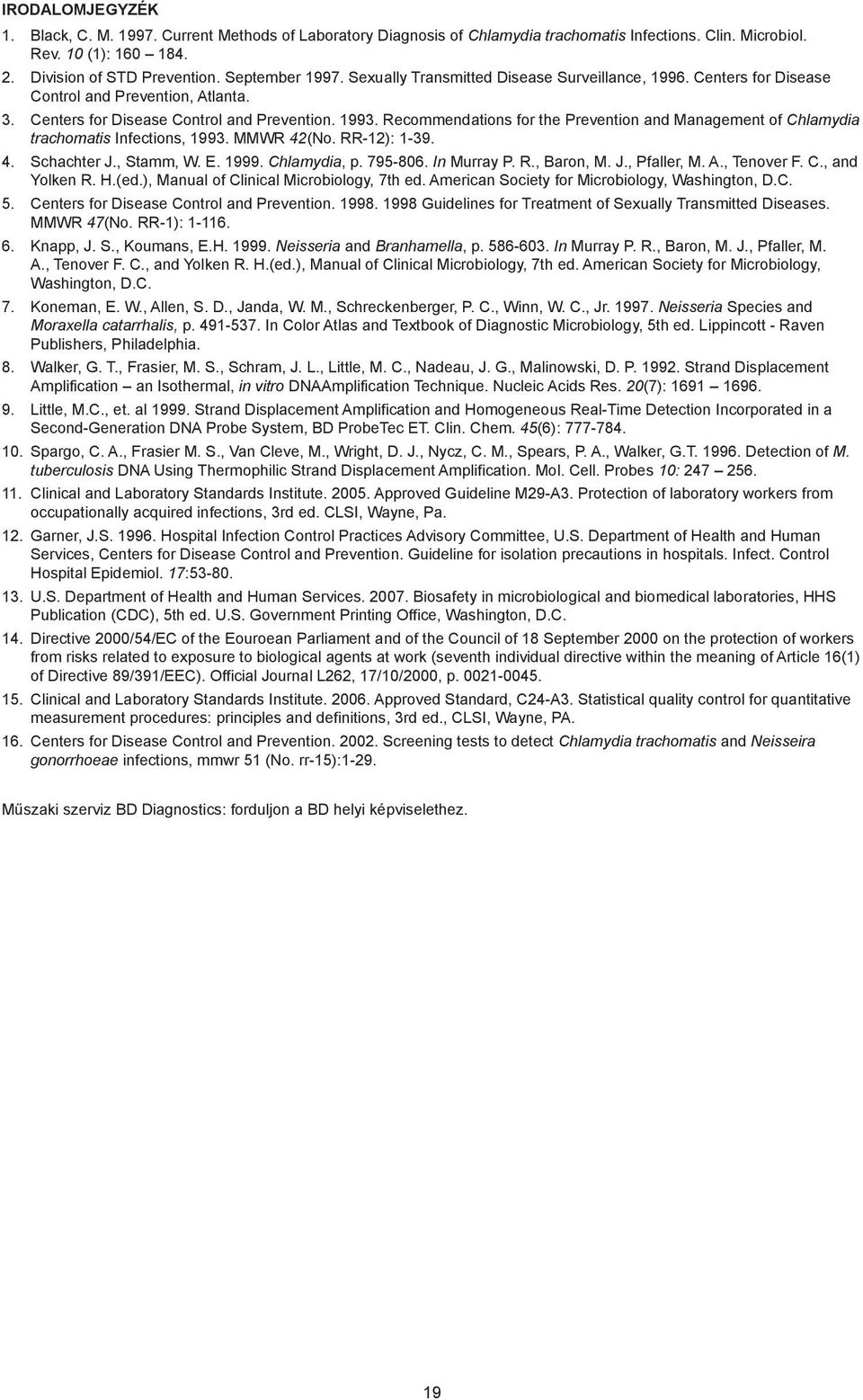 Recommendations for the Prevention and Management of Chlamydia trachomatis Infections, 1993. MMWR 42(No. RR-12): 1-39. 4. Schachter J., Stamm, W. E. 1999. Chlamydia, p. 795-806. In Murray P. R., Baron, M.