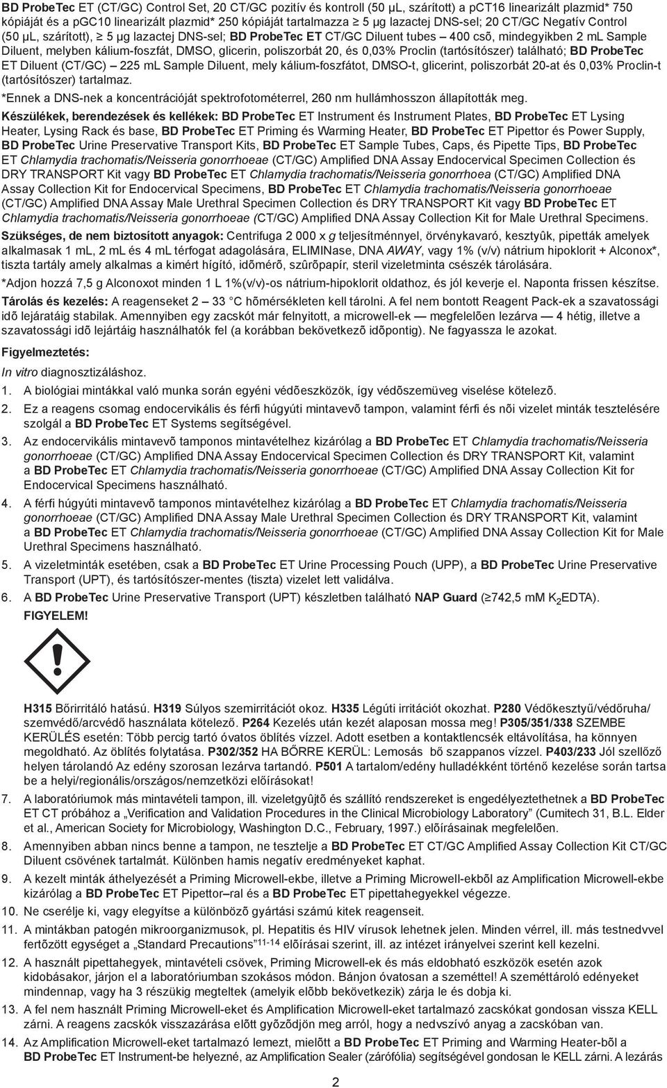 poliszorbát 20, és 0,03% Proclin (tartósítószer) található; BD ProbeTec ET Diluent (CT/GC) 225 ml Sample Diluent, mely kálium-foszfátot, DMSO-t, glicerint, poliszorbát 20-at és 0,03% Proclin-t