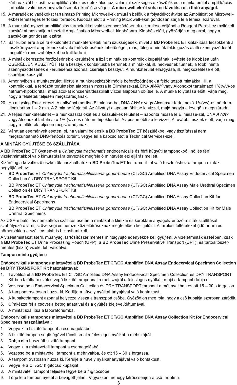 A maradék folyadékokat tartalmazó Priming Microwell-ek (miután belõlük a folyadékot átvitte az Amplification Microwellekbe) lehetséges fertõzési források.