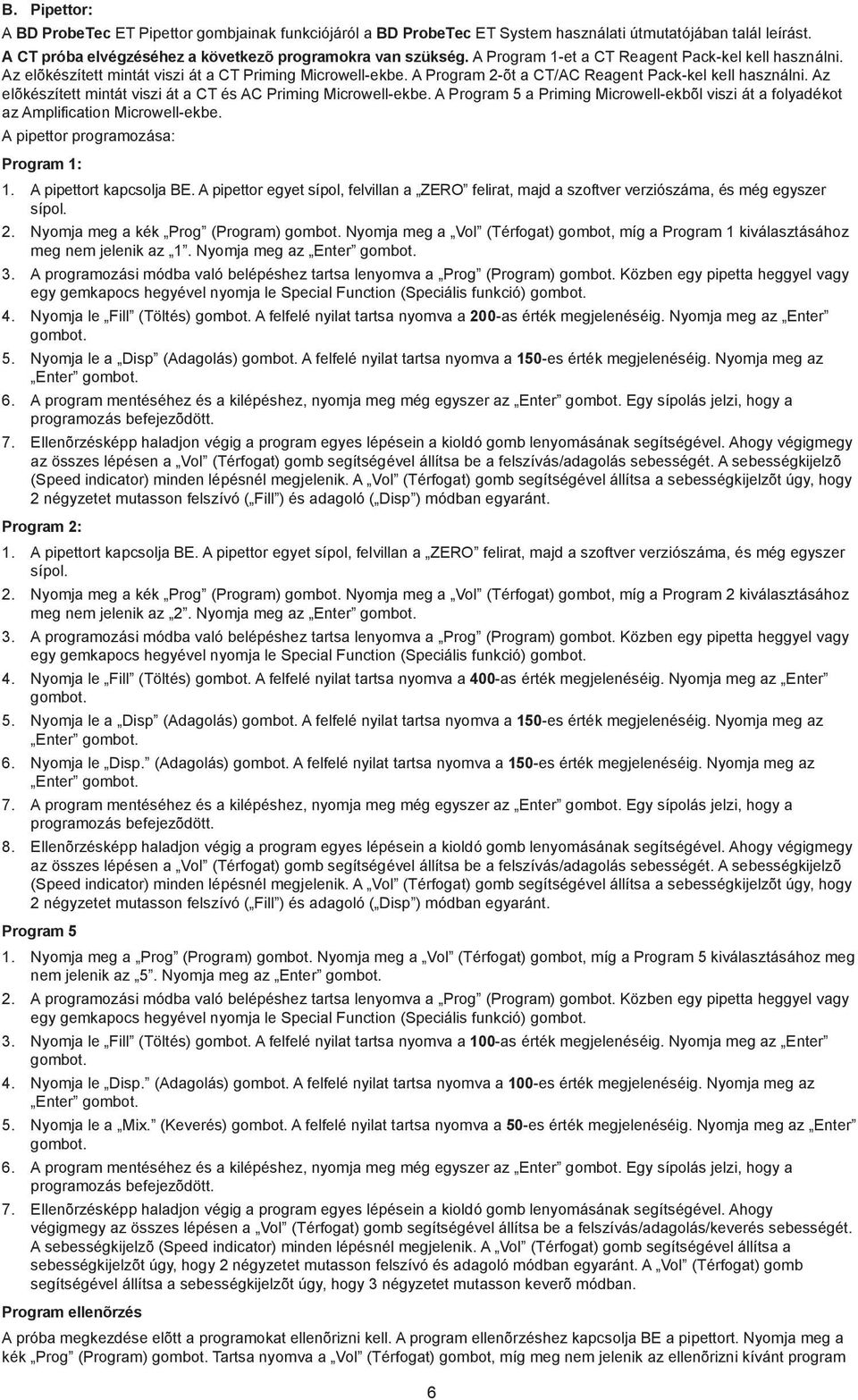 Az elõkészített mintát viszi át a CT és AC Priming Microwell-ekbe. A Program 5 a Priming Microwell-ekbõl viszi át a folyadékot az Amplification Microwell-ekbe. A pipettor programozása: Program 1: 1.