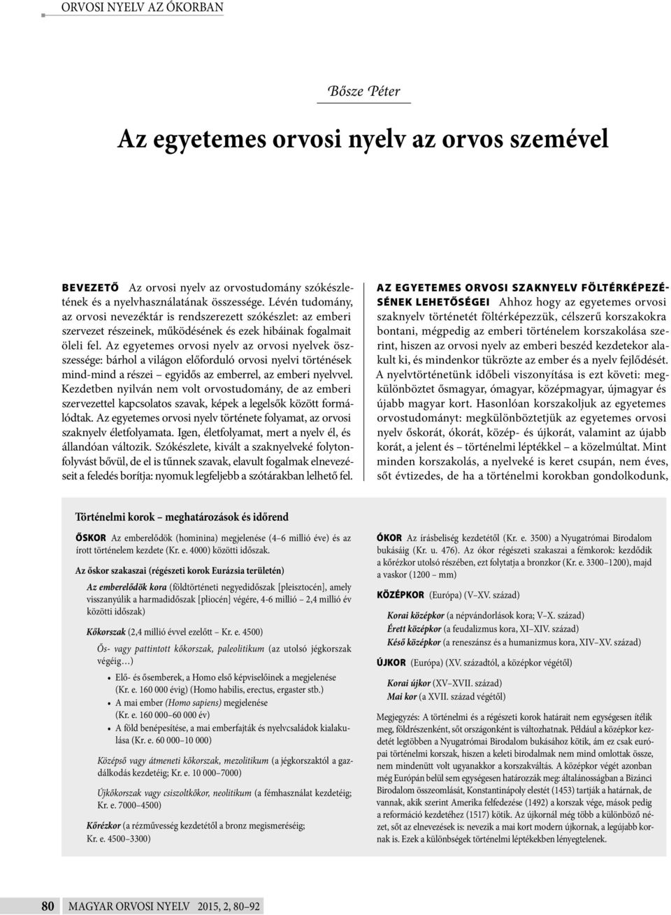 Az egyetemes orvosi nyelv az orvosi nyelvek öszszessége: bárhol a világon előforduló orvosi nyelvi történések mind-mind a részei egyidős az emberrel, az emberi nyelvvel.