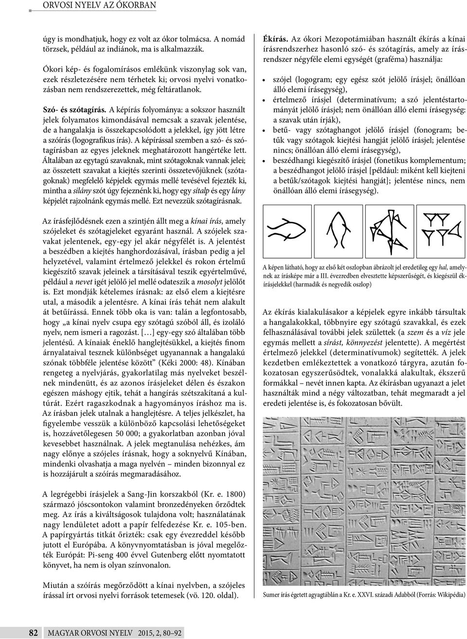 A képírás folyománya: a sokszor használt jelek folyamatos kimondásával nemcsak a szavak jelentése, de a hangalakja is összekapcsolódott a jelekkel, így jött létre a szóírás (logografikus írás).