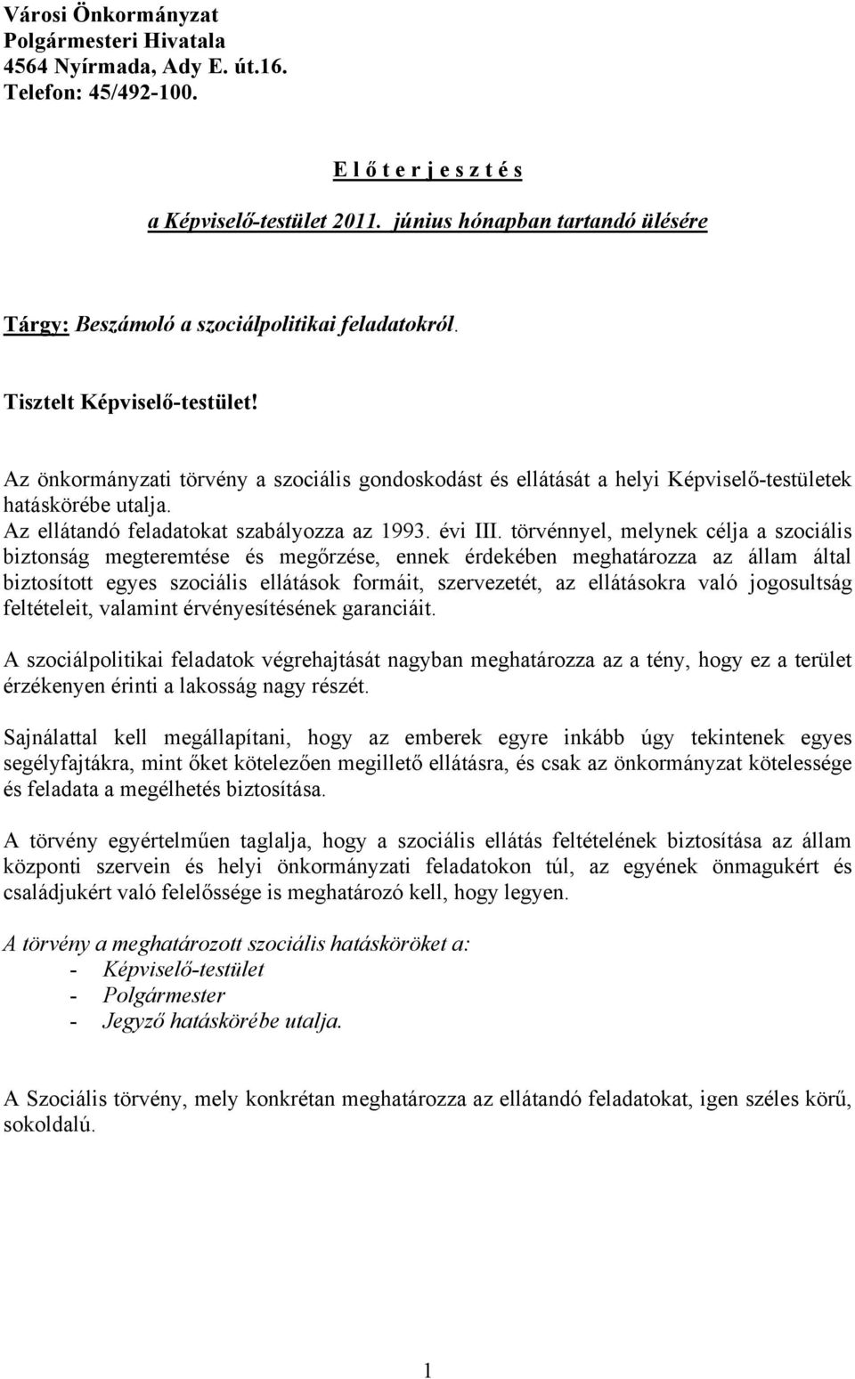 Az önkormányzati törvény a szociális gondoskodást és ellátását a helyi Képviselő-testületek hatáskörébe utalja. Az ellátandó feladatokat szabályozza az 1993. évi III.