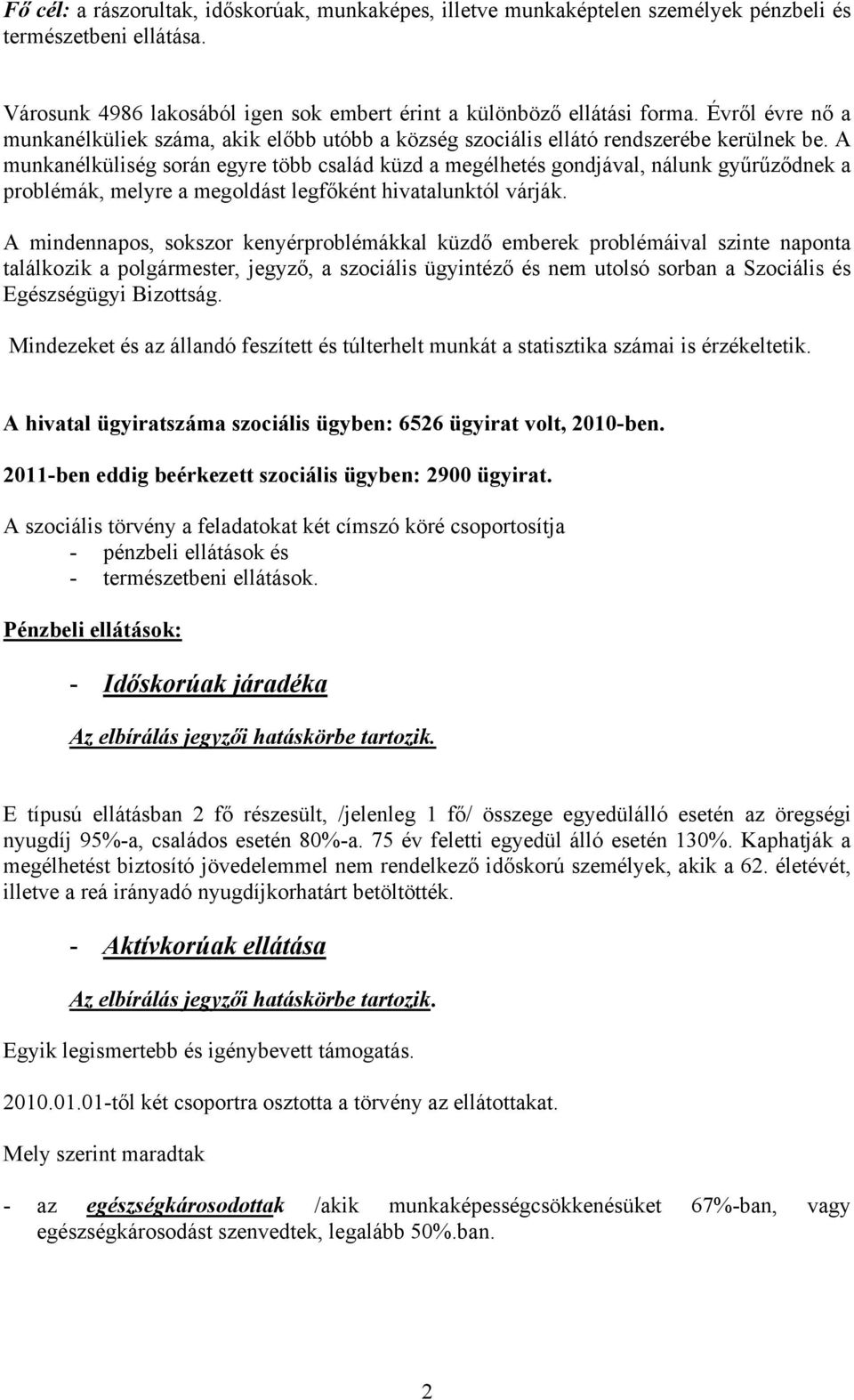 A munkanélküliség során egyre több család küzd a megélhetés gondjával, nálunk gyűrűződnek a problémák, melyre a megoldást legfőként hivatalunktól várják.