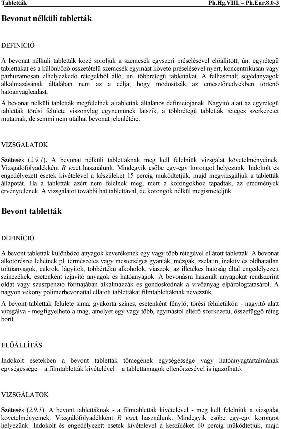 A felhasznált segédanyagok alkalmazásának általában nem az a célja, hogy módosítsák az emésztőnedvekben történő hatóanyagleadást.