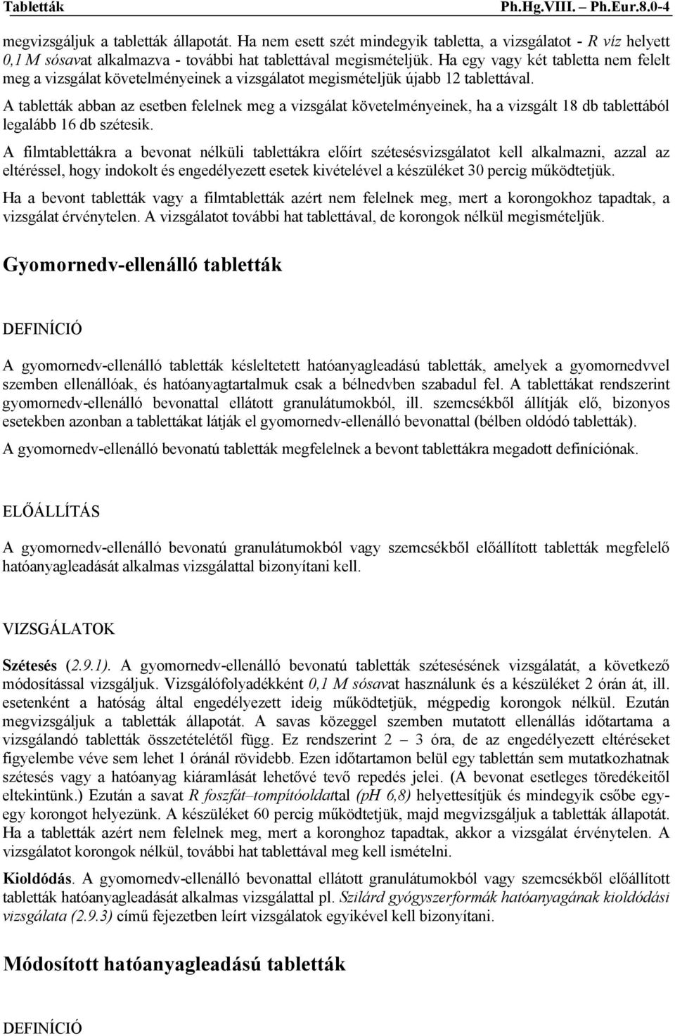 A tabletták abban az esetben felelnek meg a vizsgálat követelményeinek, ha a vizsgált 18 db tablettából legalább 16 db szétesik.