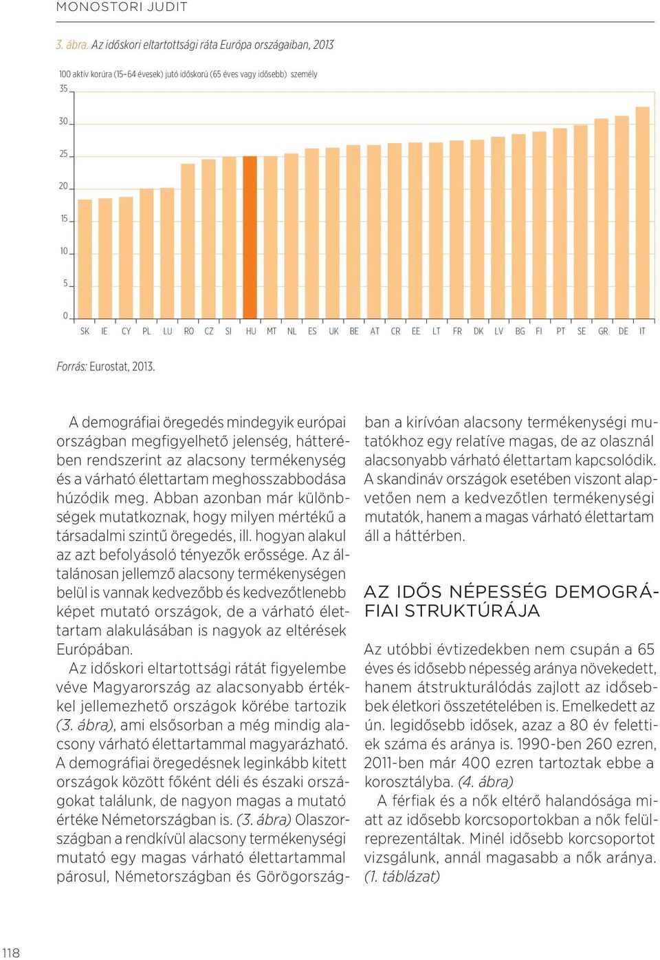 LT FR DK LV BG FI PT SE GR DE IT Forrás: Eurostat, 213.