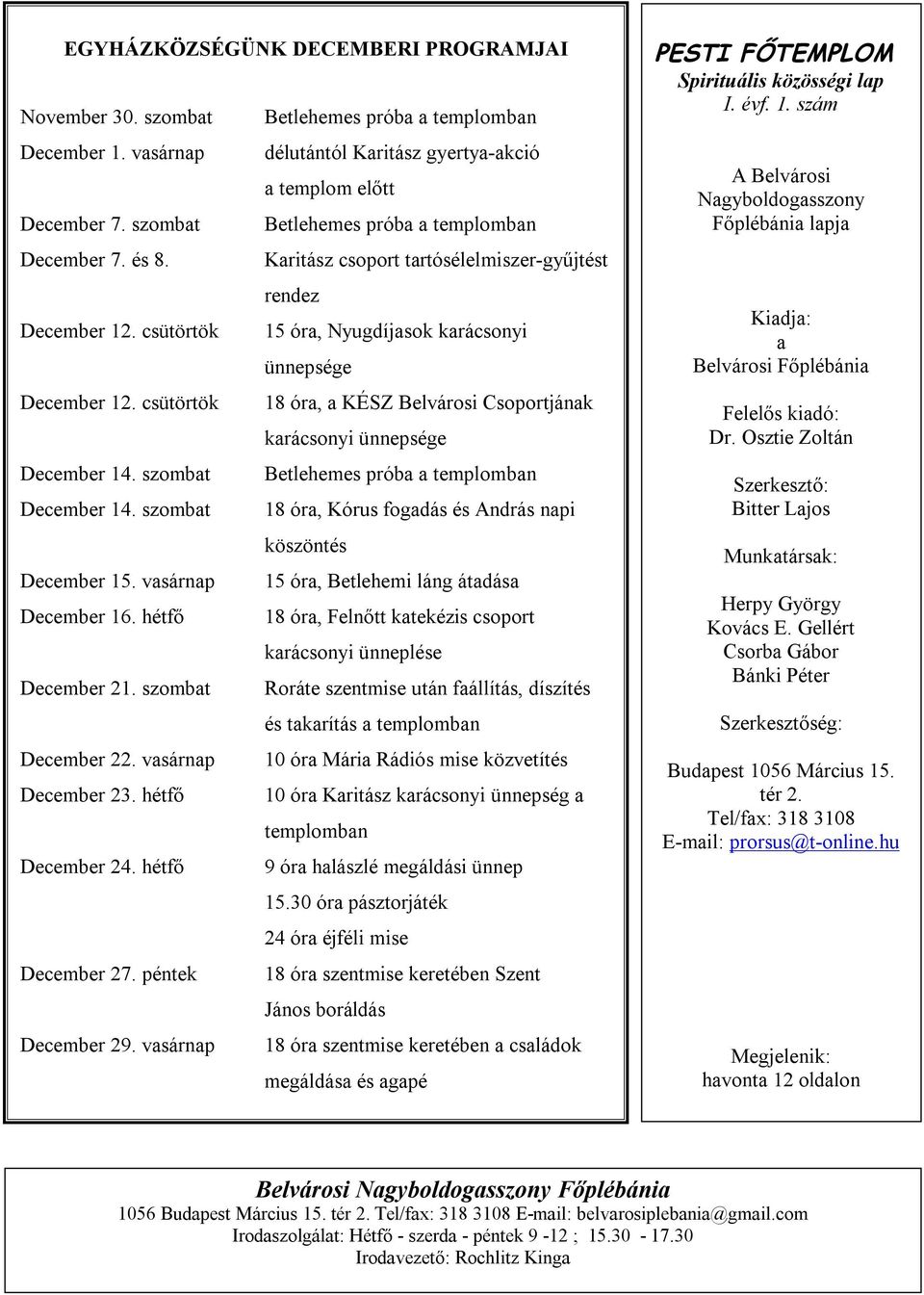 csütörtök 18 óra, a KÉSZ Belvárosi Csoportjának karácsonyi ünnepsége December 14. szombat Betlehemes próba a templomban December 14. szombat 18 óra, Kórus fogadás és András napi köszöntés December 15.