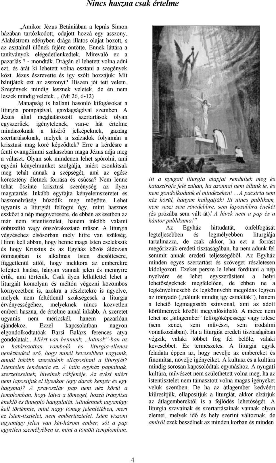 Jézus észrevette és így szólt hozzájuk: Mit bántjátok ezt az asszonyt? Hiszen jót tett velem. Szegények mindig lesznek veletek, de én nem leszek mindig veletek.