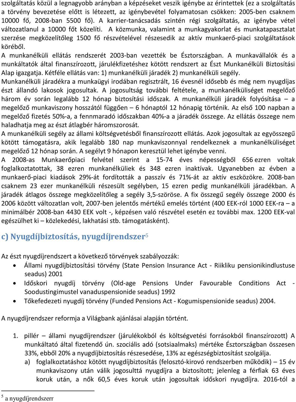 A közmunka, valamint a munkagyakorlat és munkatapasztalat szerzése megközelítőleg 1500 fő részvételével részesedik az aktív munkaerő-piaci szolgáltatások köréből.