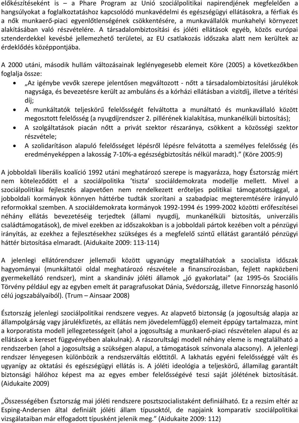 A társadalombiztosítási és jóléti ellátások egyéb, közös európai sztenderdekkel kevésbé jellemezhető területei, az EU csatlakozás időszaka alatt nem kerültek az érdeklődés középpontjába.