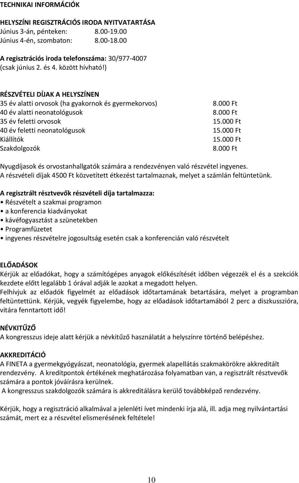 000 Ft 40 év feletti neonatológusok 15.000 Ft Kiállítók 15.000 Ft Szakdolgozók 8.000 Ft Nyugdíjasok és orvostanhallgatók számára a rendezvényen való részvétel ingyenes.