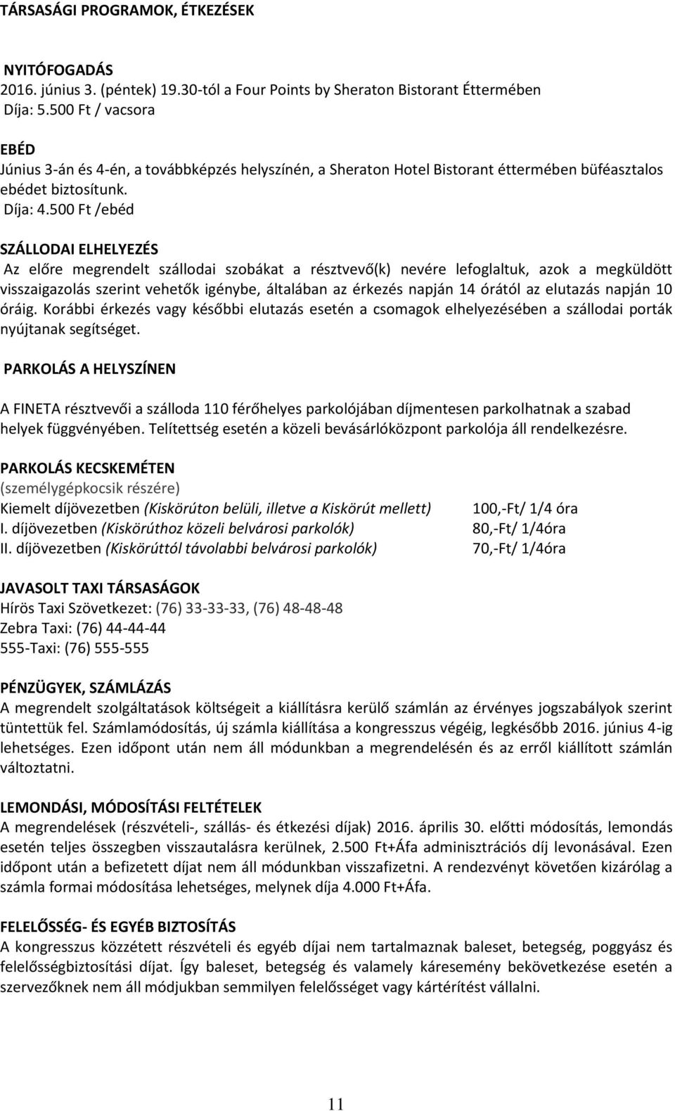 500 Ft /ebéd SZÁLLODAI ELHELYEZÉS Az előre megrendelt szállodai szobákat a résztvevő(k) nevére lefoglaltuk, azok a megküldött visszaigazolás szerint vehetők igénybe, általában az érkezés napján 14