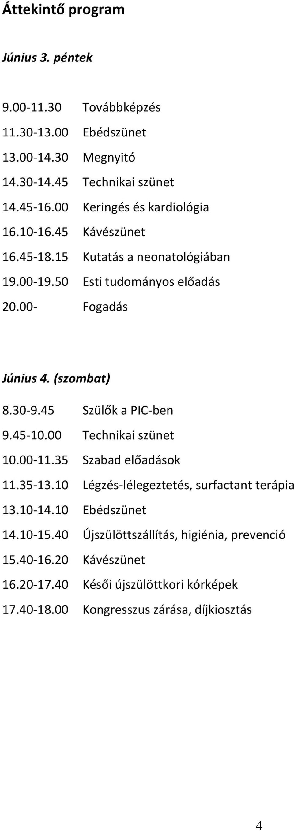 (szombat) 8.30-9.45 Szülők a PIC-ben 9.45-10.00 Technikai szünet 10.00-11.35 Szabad előadások 11.35-13.10 Légzés-lélegeztetés, surfactant terápia 13.10-14.