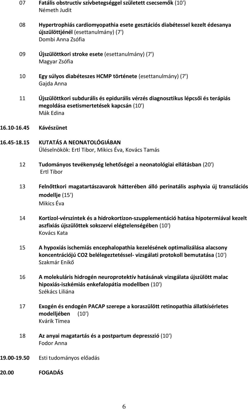 diagnosztikus lépcsői és terápiás megoldása esetismertetések kapcsán (10') Mák Edina 16.10-16.45 Kávészünet 16.45-18.